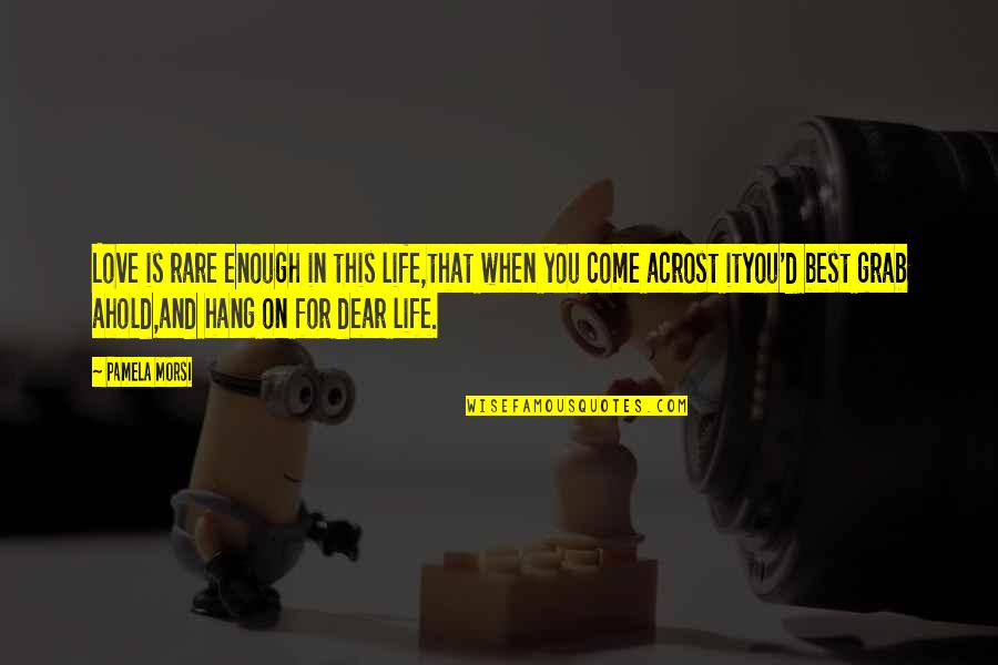 On This Love Quotes By Pamela Morsi: Love is rare enough in this life,that when On This Love Quotes By Pamela Morsi: Love is rare enough in this life,that when