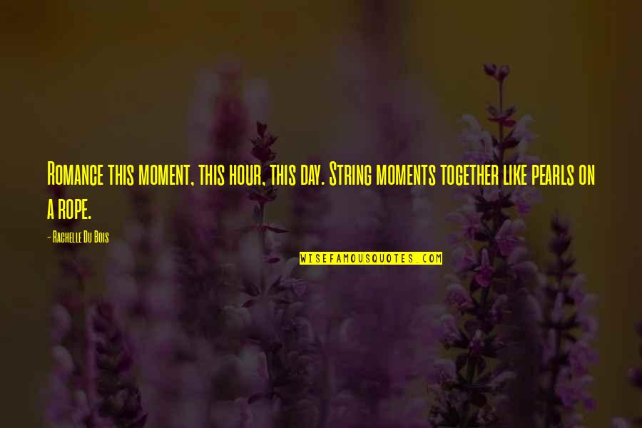 On This Love Quotes By Rachelle Du Bois: Romance this moment, this hour, this day. String On This Love Quotes By Rachelle Du Bois: Romance this moment, this hour, this day. String