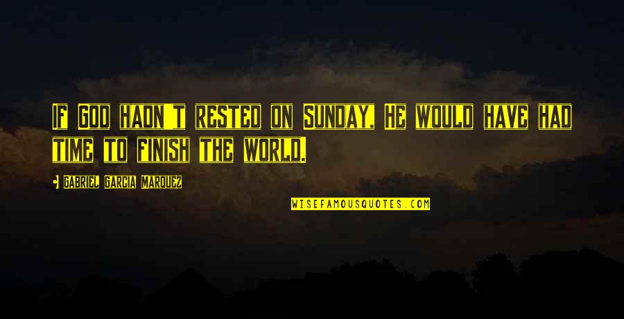 On Time God Quotes By Gabriel Garcia Marquez: If God hadn't rested on Sunday, He would