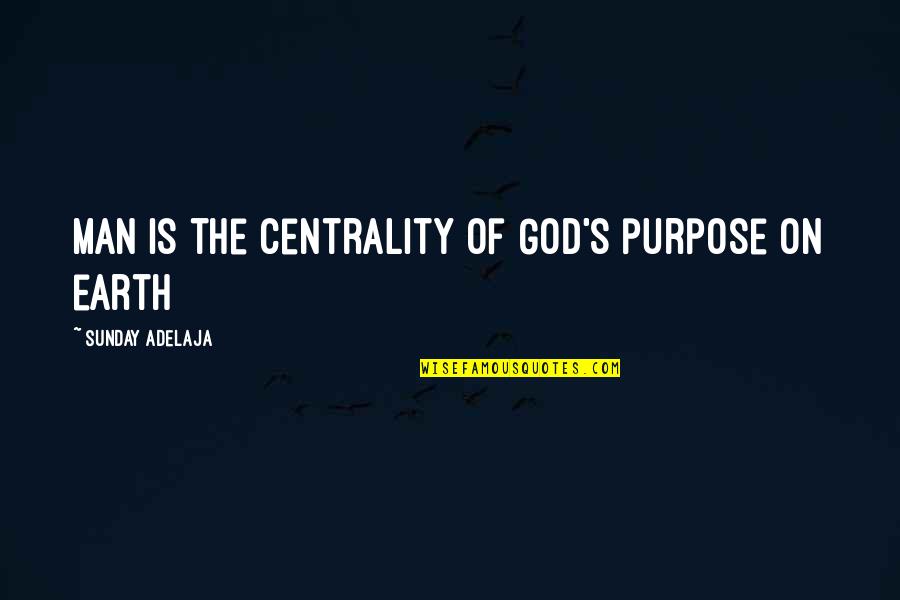 On Time God Quotes By Sunday Adelaja: Man is the centrality of God's purpose on