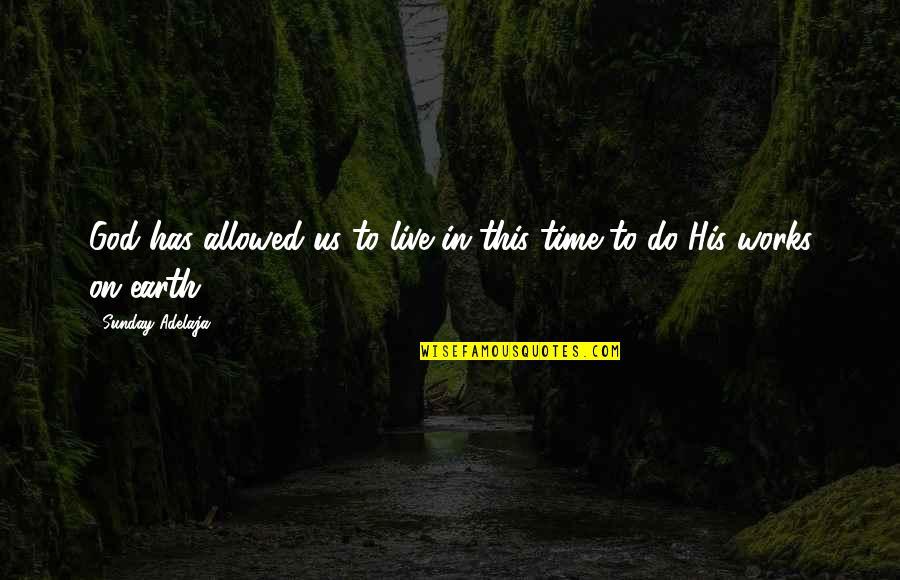 On Time God Quotes By Sunday Adelaja: God has allowed us to live in this