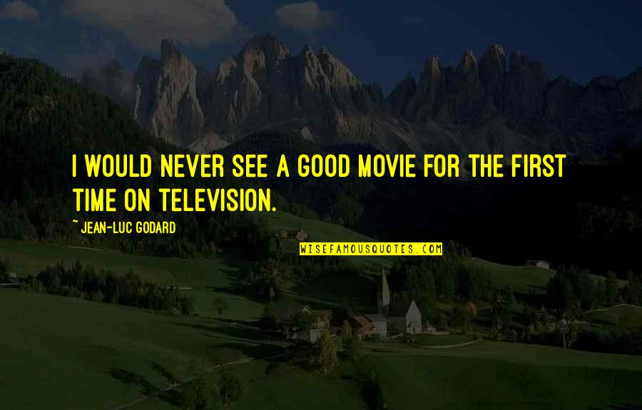 On Time Movie Quotes By Jean-Luc Godard: I would never see a good movie for