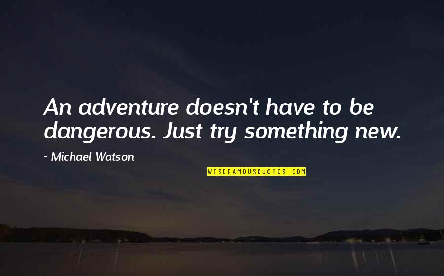 On To A New Adventure Quotes By Michael Watson: An adventure doesn't have to be dangerous. Just