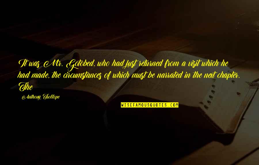 On To The Next Chapter Quotes By Anthony Trollope: It was Mr. Gotobed, who had just returned On To The Next Chapter Quotes By Anthony Trollope: It was Mr. Gotobed, who had just returned