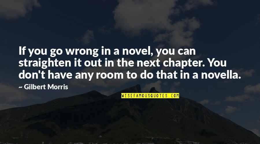On To The Next Chapter Quotes By Gilbert Morris: If you go wrong in a novel, you On To The Next Chapter Quotes By Gilbert Morris: If you go wrong in a novel, you