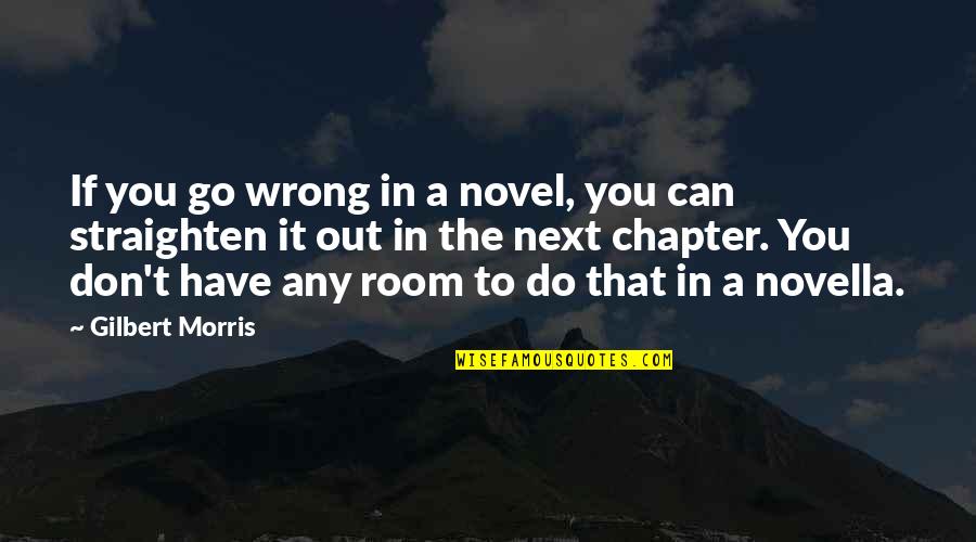 On To The Next Chapter Quotes By Gilbert Morris: If you go wrong in a novel, you