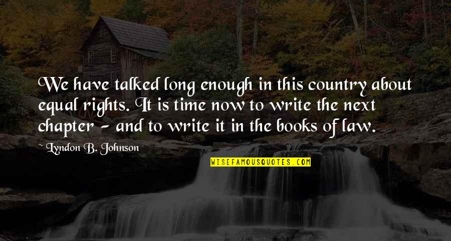 On To The Next Chapter Quotes By Lyndon B. Johnson: We have talked long enough in this country