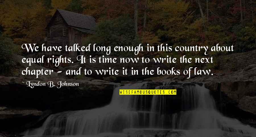 On To The Next Chapter Quotes By Lyndon B. Johnson: We have talked long enough in this country On To The Next Chapter Quotes By Lyndon B. Johnson: We have talked long enough in this country