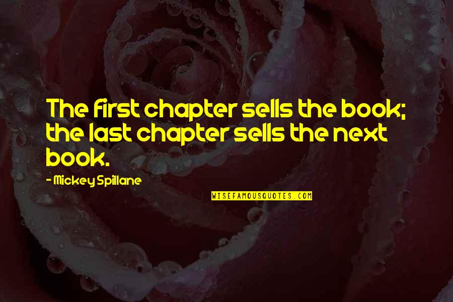 On To The Next Chapter Quotes By Mickey Spillane: The first chapter sells the book; the last On To The Next Chapter Quotes By Mickey Spillane: The first chapter sells the book; the last