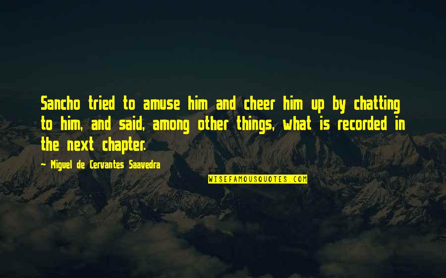On To The Next Chapter Quotes By Miguel De Cervantes Saavedra: Sancho tried to amuse him and cheer him On To The Next Chapter Quotes By Miguel De Cervantes Saavedra: Sancho tried to amuse him and cheer him