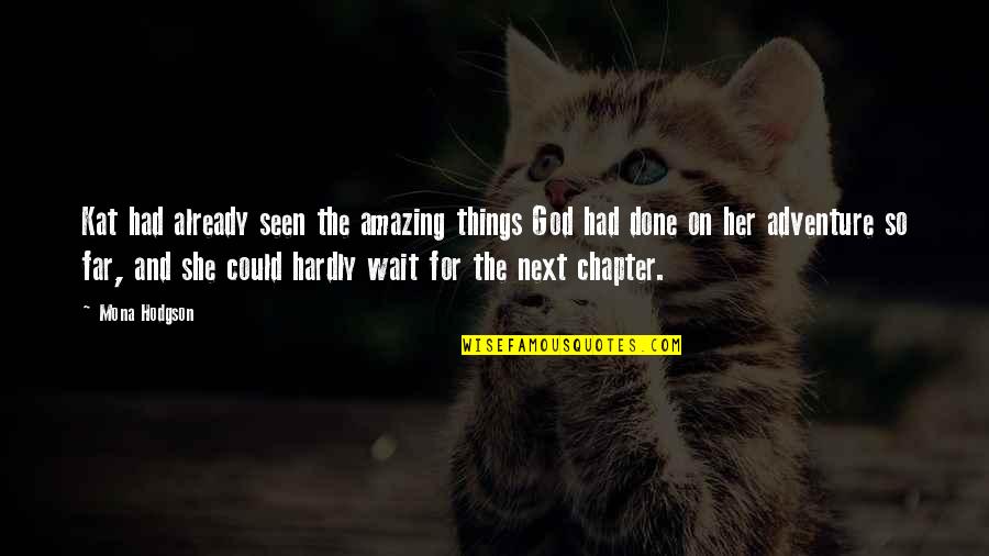 On To The Next Chapter Quotes By Mona Hodgson: Kat had already seen the amazing things God On To The Next Chapter Quotes By Mona Hodgson: Kat had already seen the amazing things God