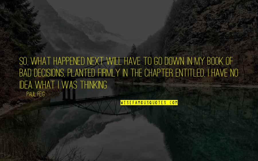 On To The Next Chapter Quotes By Paul Feig: So, what happened next will have to go On To The Next Chapter Quotes By Paul Feig: So, what happened next will have to go