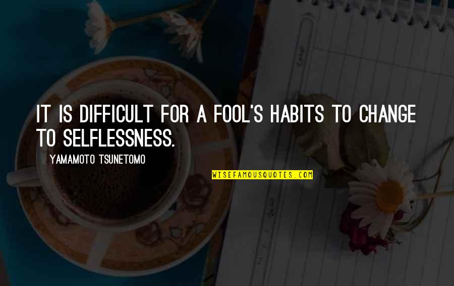 On To The Next Chapter Quotes By Yamamoto Tsunetomo: It is difficult for a fool's habits to