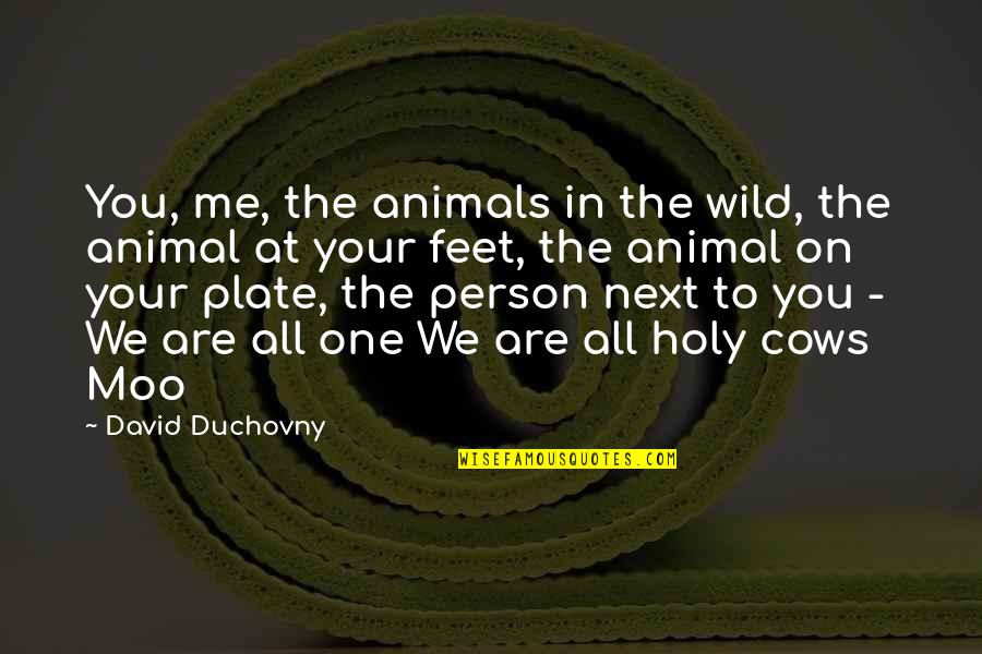 On To The Next Quotes By David Duchovny: You, me, the animals in the wild, the