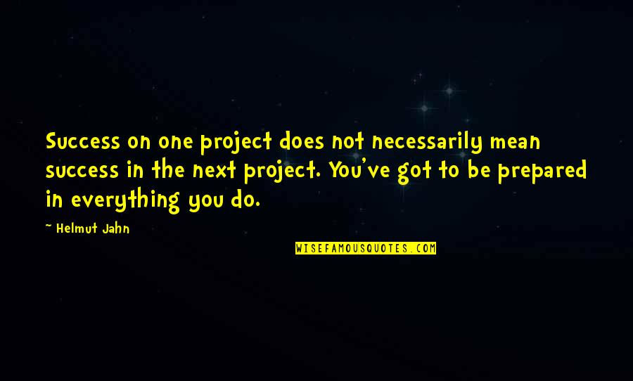 On To The Next Quotes By Helmut Jahn: Success on one project does not necessarily mean