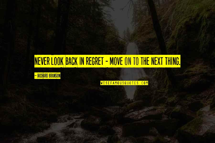 On To The Next Quotes By Richard Branson: Never look back in regret - move on