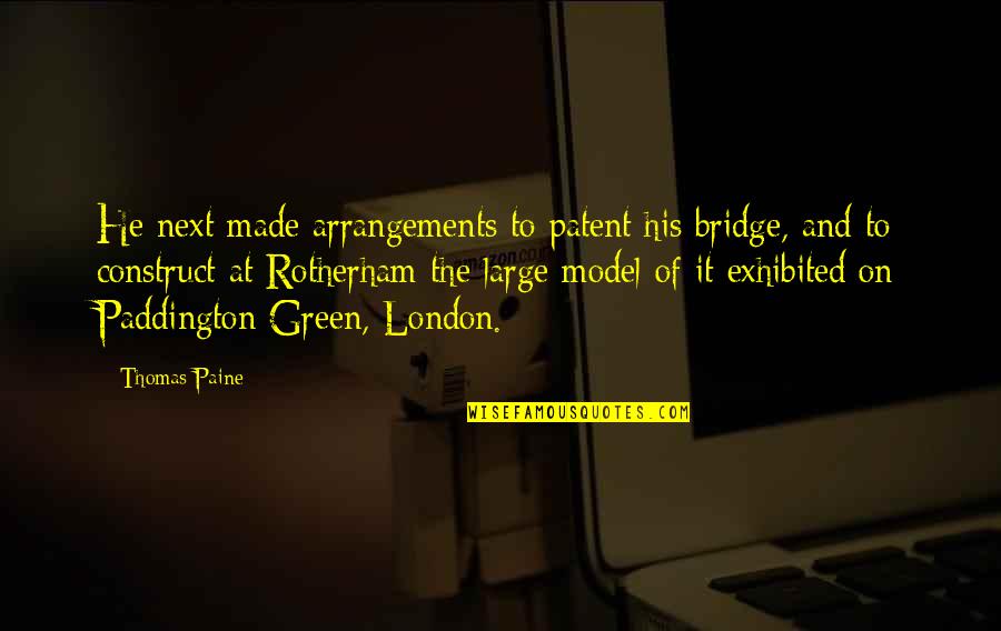 On To The Next Quotes By Thomas Paine: He next made arrangements to patent his bridge,