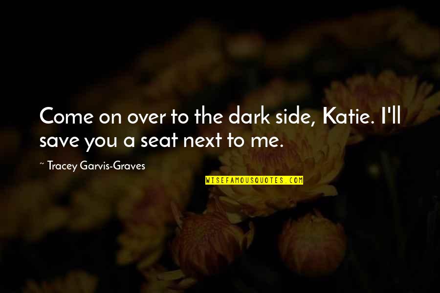 On To The Next Quotes By Tracey Garvis-Graves: Come on over to the dark side, Katie.