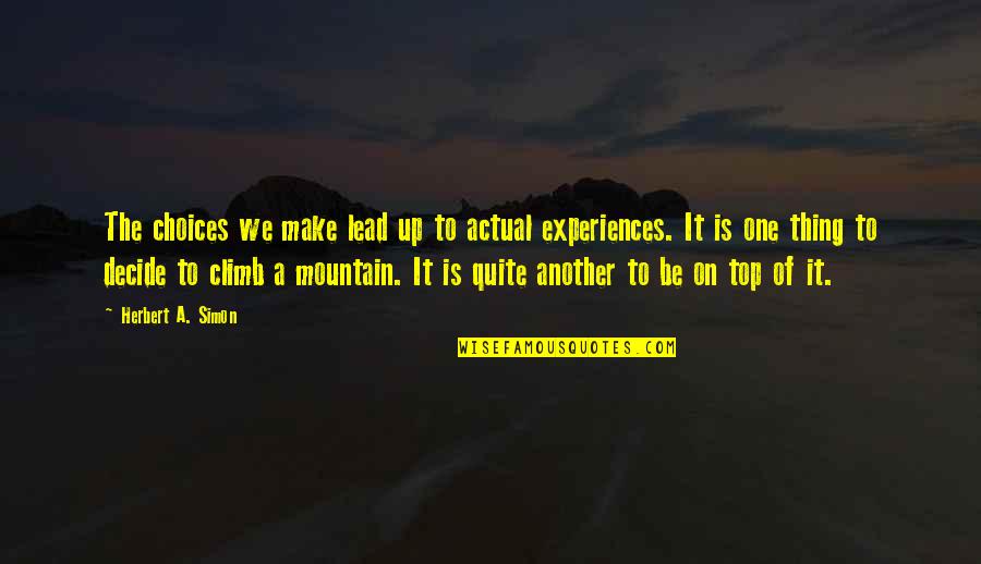 On Top Of Mountain Quotes By Herbert A. Simon: The choices we make lead up to actual