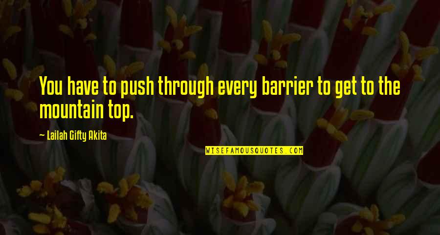 On Top Of Mountain Quotes By Lailah Gifty Akita: You have to push through every barrier to