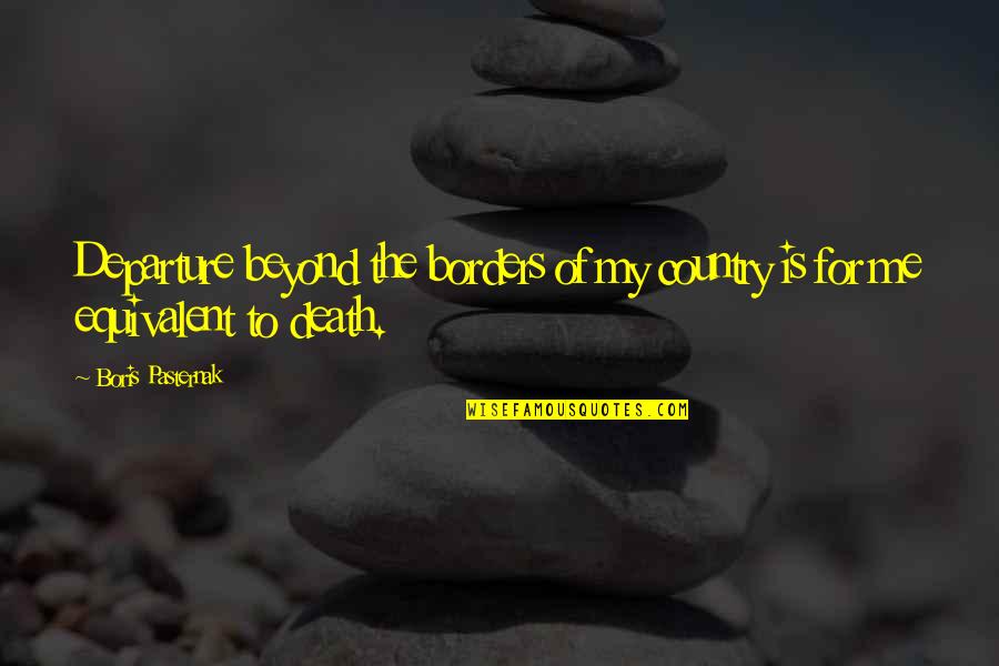 On Top Of The World Birthday Quotes By Boris Pasternak: Departure beyond the borders of my country is