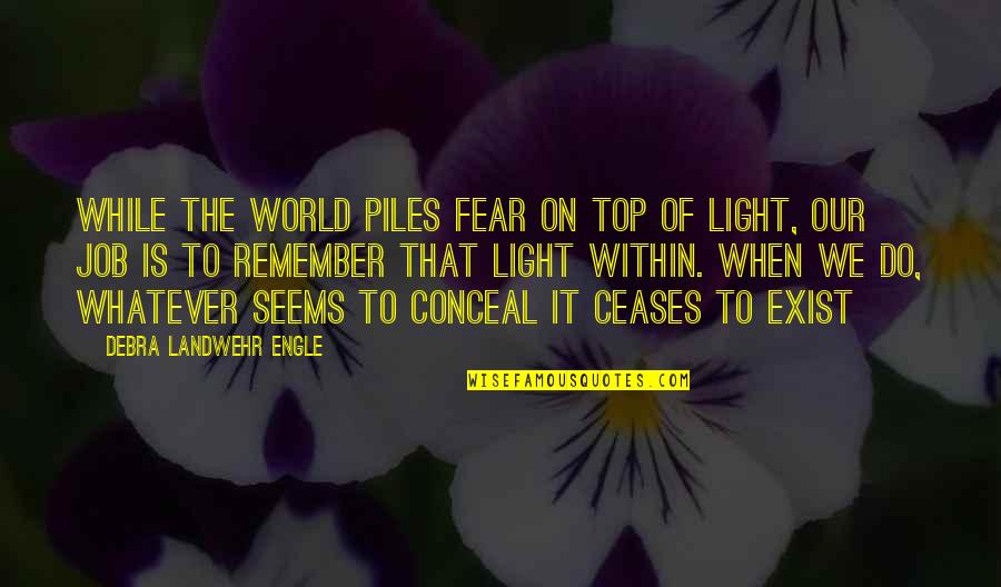 On Top Of The World Quotes By Debra Landwehr Engle: While the world piles fear on top of