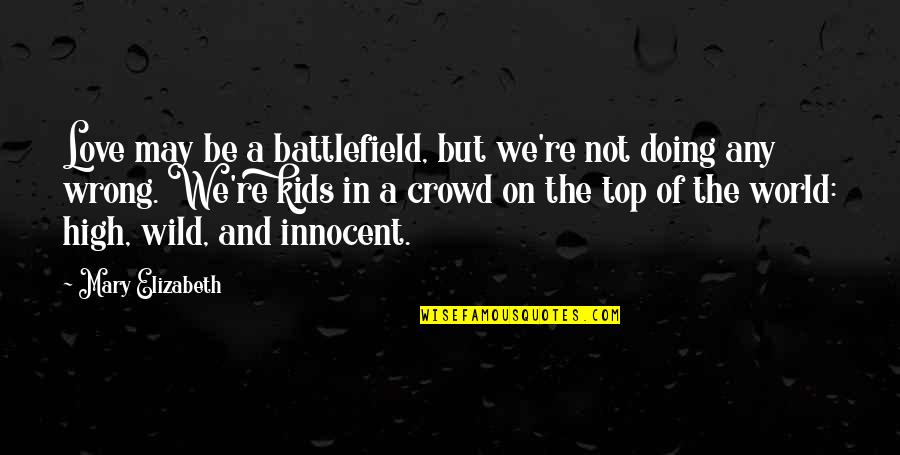 On Top Of The World Quotes By Mary Elizabeth: Love may be a battlefield, but we're not