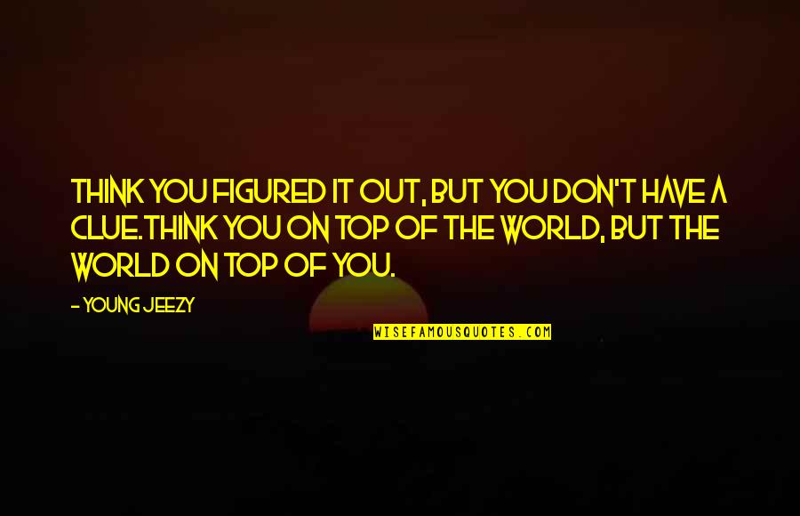 On Top Of The World Quotes By Young Jeezy: Think you figured it out, but you don't