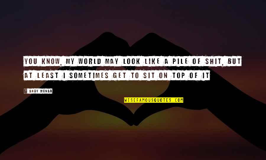 On Top Of World Quotes By Andy McNab: You know, my world may look like a On Top Of World Quotes By Andy McNab: You know, my world may look like a