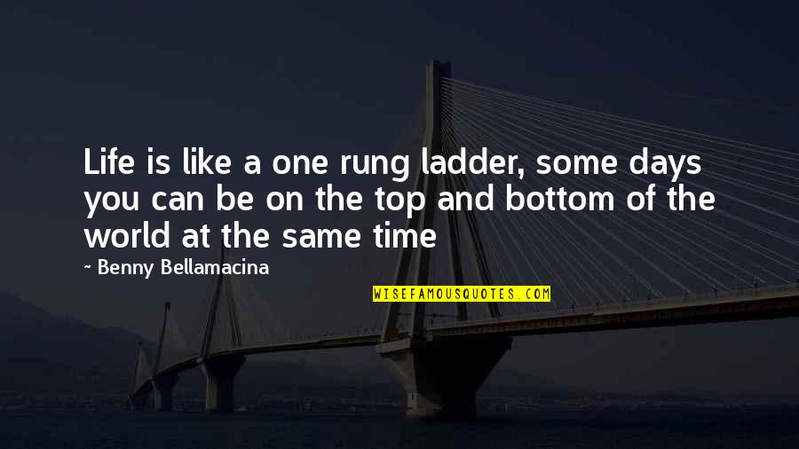 On Top Of World Quotes By Benny Bellamacina: Life is like a one rung ladder, some