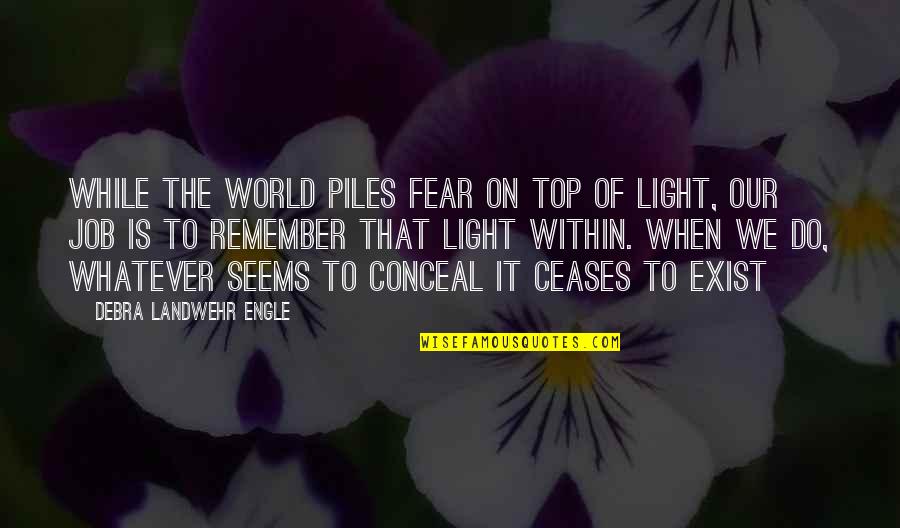 On Top Of World Quotes By Debra Landwehr Engle: While the world piles fear on top of