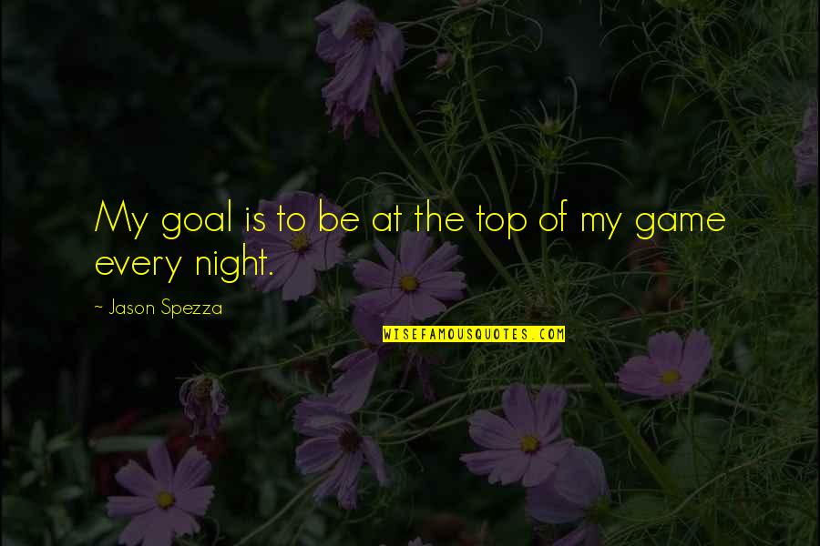 On Top Of Your Game Quotes By Jason Spezza: My goal is to be at the top On Top Of Your Game Quotes By Jason Spezza: My goal is to be at the top