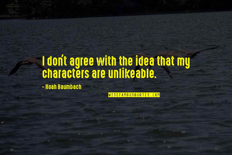 On Unlikeable Characters Quotes By Noah Baumbach: I don't agree with the idea that my