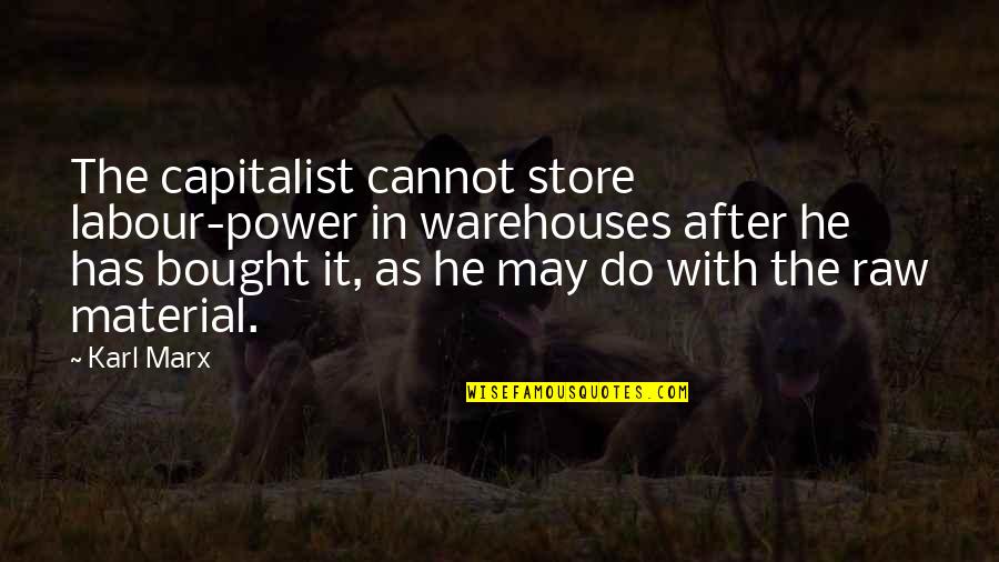 On Virtues Sheldon Whitehouse Quotes By Karl Marx: The capitalist cannot store labour-power in warehouses after