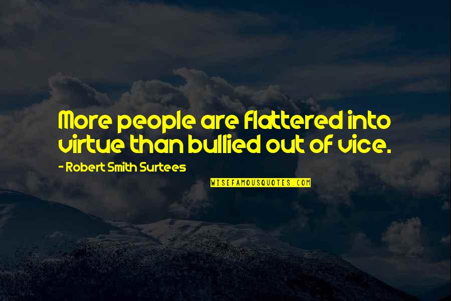 On Virtues Sheldon Whitehouse Quotes By Robert Smith Surtees: More people are flattered into virtue than bullied