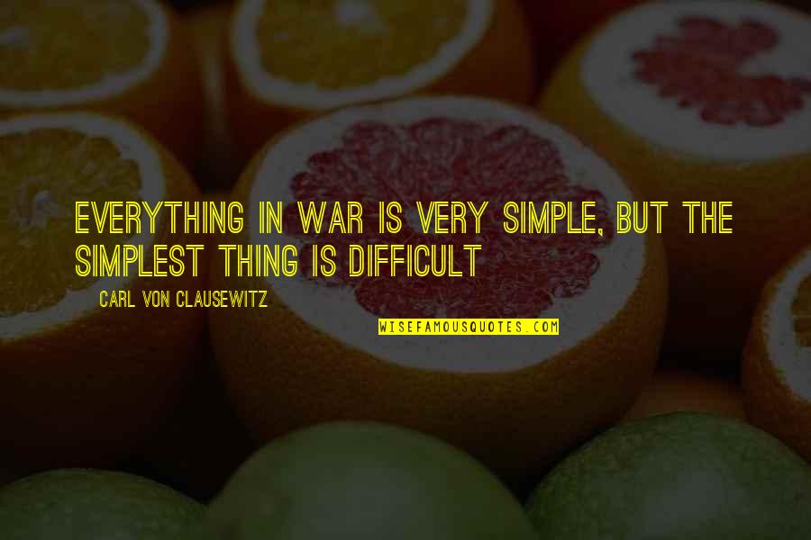On War Carl Von Clausewitz Quotes By Carl Von Clausewitz: Everything in war is very simple, but the