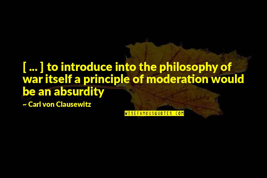 On War Carl Von Clausewitz Quotes By Carl Von Clausewitz: [ ... ] to introduce into the philosophy