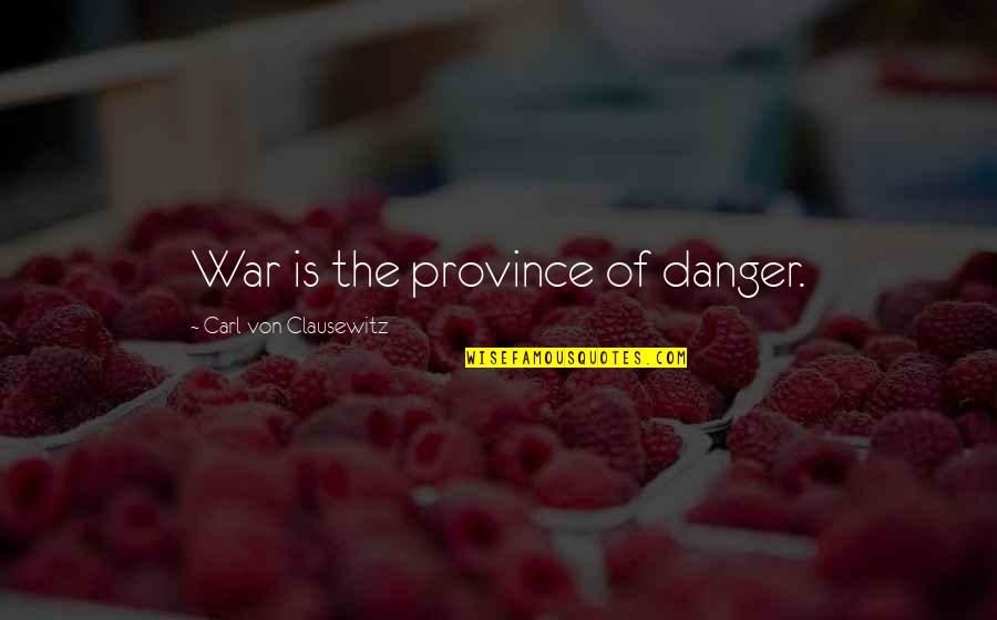 On War Carl Von Clausewitz Quotes By Carl Von Clausewitz: War is the province of danger.