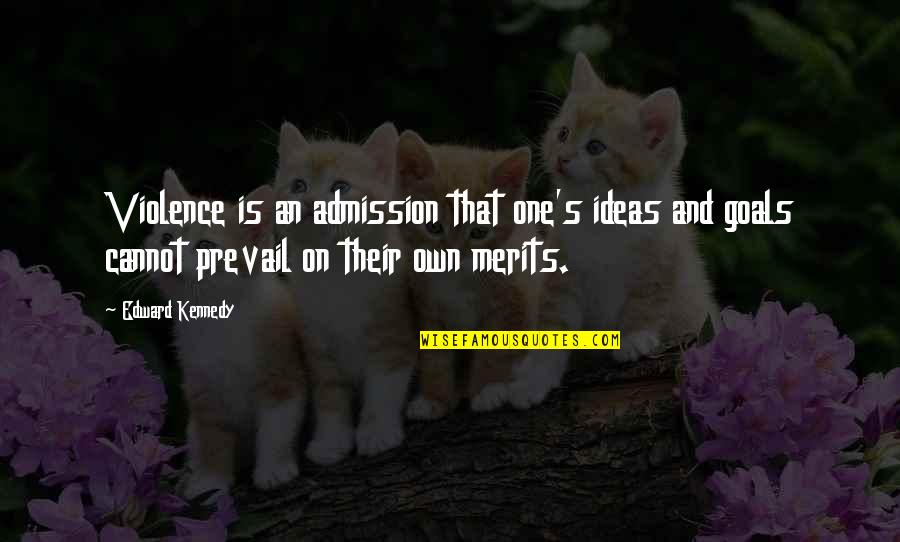 On War Quotes By Edward Kennedy: Violence is an admission that one's ideas and