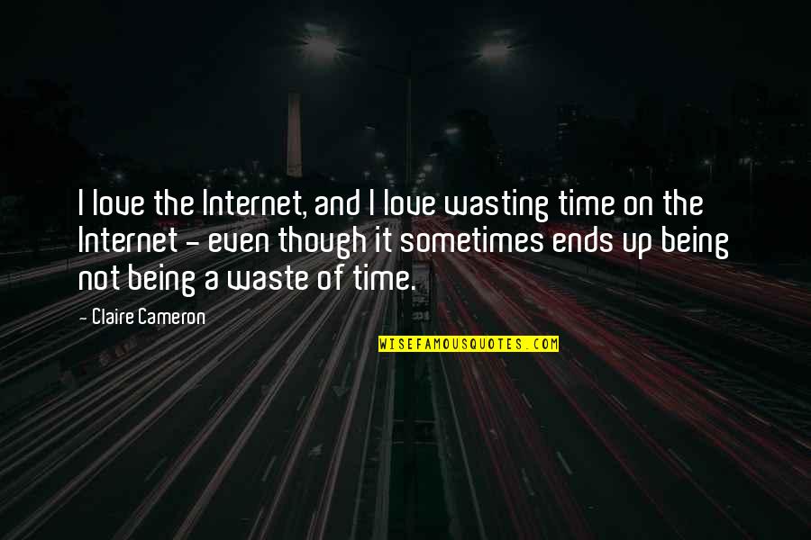 On Wasting Time Quotes By Claire Cameron: I love the Internet, and I love wasting On Wasting Time Quotes By Claire Cameron: I love the Internet, and I love wasting