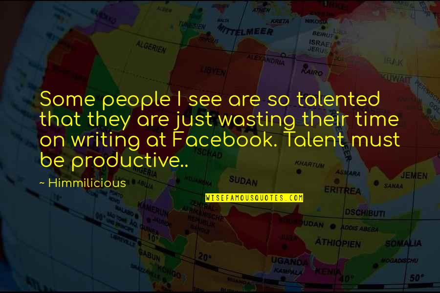 On Wasting Time Quotes By Himmilicious: Some people I see are so talented that On Wasting Time Quotes By Himmilicious: Some people I see are so talented that