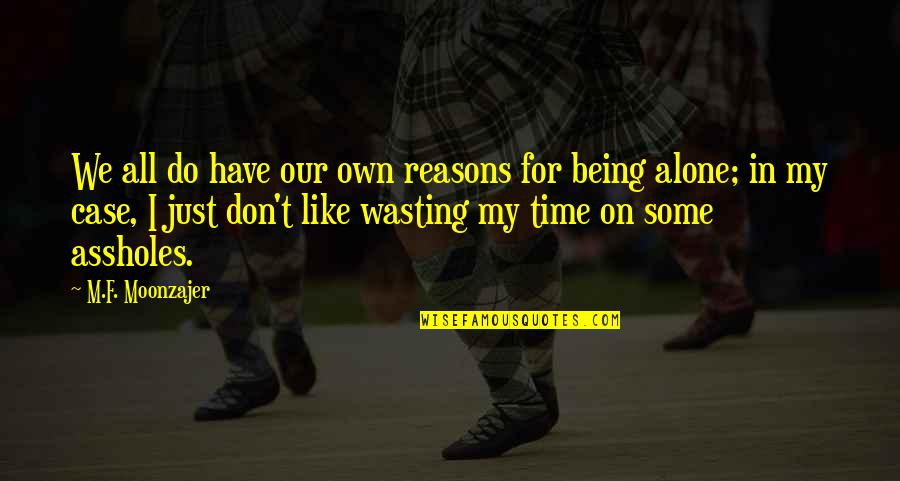 On Wasting Time Quotes By M.F. Moonzajer: We all do have our own reasons for On Wasting Time Quotes By M.F. Moonzajer: We all do have our own reasons for
