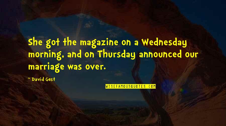 On Wednesday Quotes By David Gest: She got the magazine on a Wednesday morning, On Wednesday Quotes By David Gest: She got the magazine on a Wednesday morning,