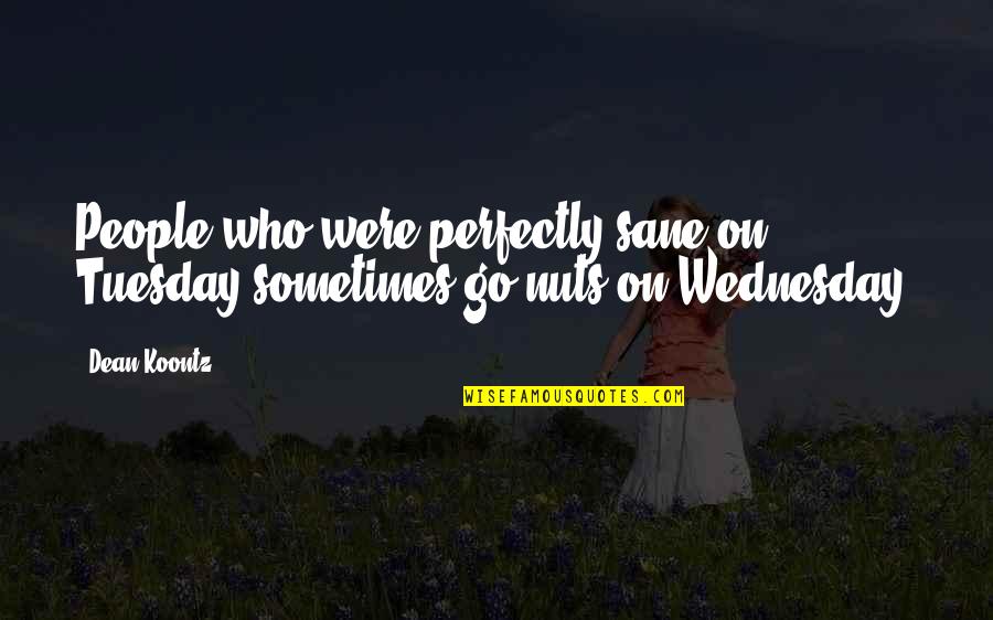 On Wednesday Quotes By Dean Koontz: People who were perfectly sane on Tuesday sometimes