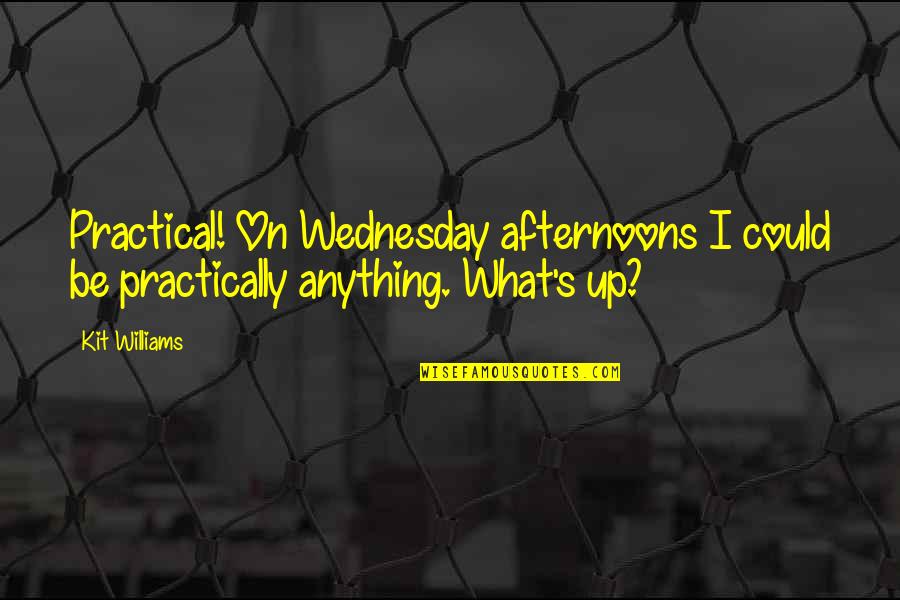 On Wednesday Quotes By Kit Williams: Practical! On Wednesday afternoons I could be practically