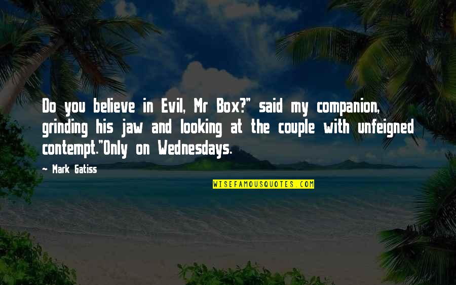 On Wednesday Quotes By Mark Gatiss: Do you believe in Evil, Mr Box?" said On Wednesday Quotes By Mark Gatiss: Do you believe in Evil, Mr Box?" said