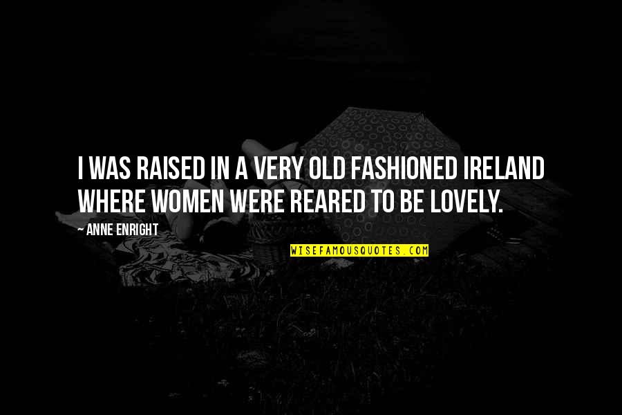 On Women's Day Quotes By Anne Enright: I was raised in a very old fashioned