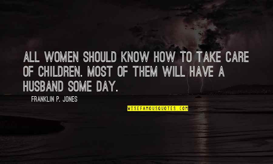 On Women's Day Quotes By Franklin P. Jones: All women should know how to take care