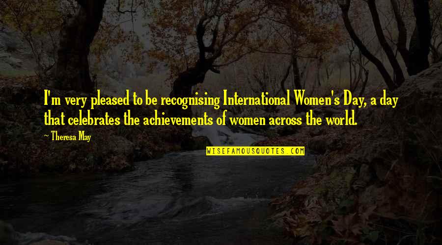 On Women's Day Quotes By Theresa May: I'm very pleased to be recognising International Women's On Women's Day Quotes By Theresa May: I'm very pleased to be recognising International Women's