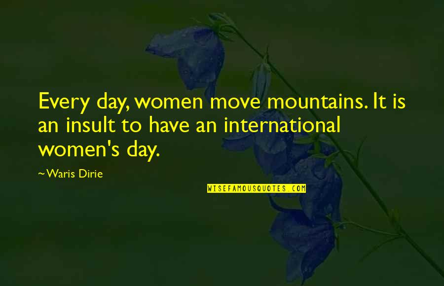 On Women's Day Quotes By Waris Dirie: Every day, women move mountains. It is an On Women's Day Quotes By Waris Dirie: Every day, women move mountains. It is an